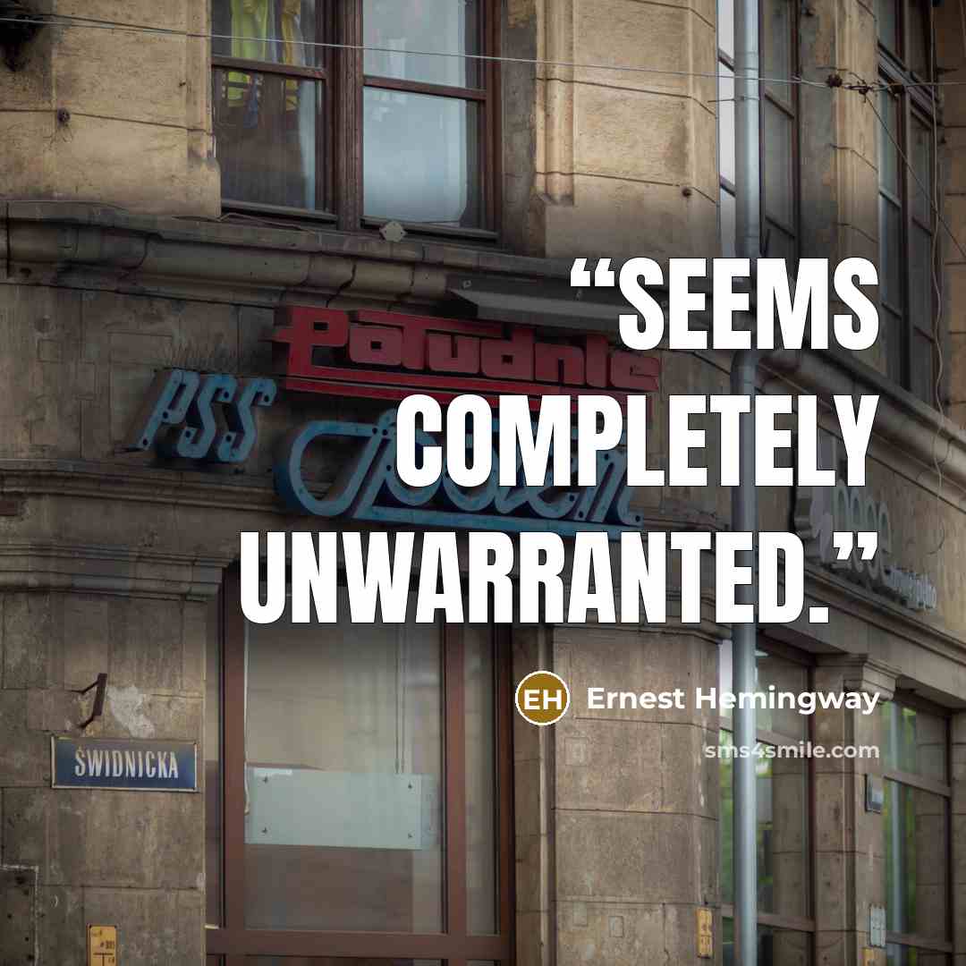 “seems completely unwarranted.” quote by Ernest Hemingway