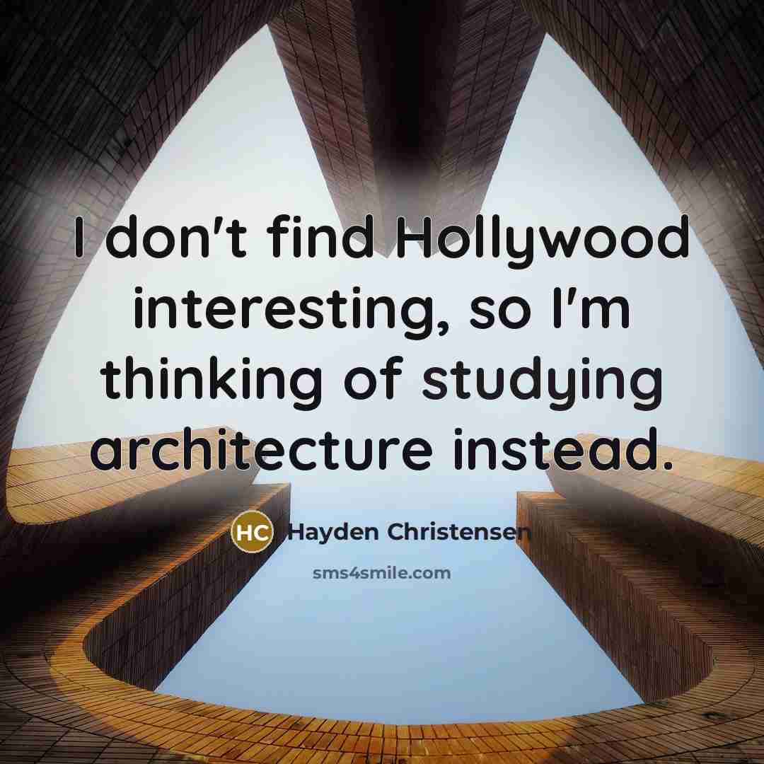 “I don't find Hollywood interesting, so I'm thinking of studying architecture instead.” quote by Hayden Christensen