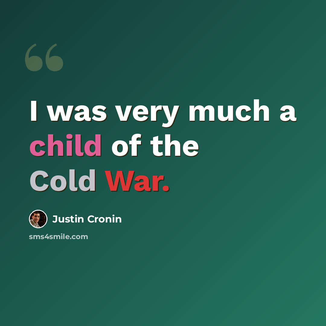 “I was very much a child of the Cold War.” quote by Justin Cronin