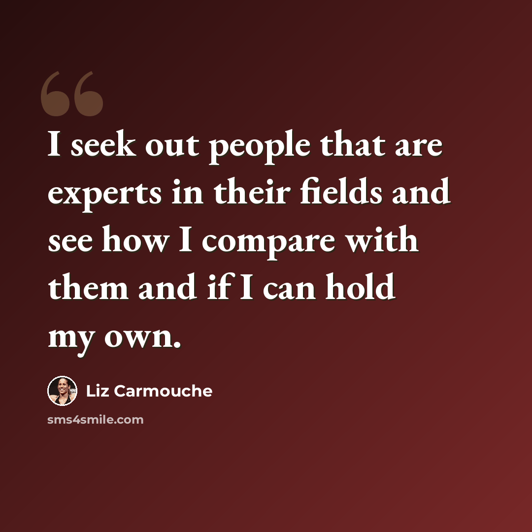 “I seek out people that are experts in their fields and see how I compare with them and if I can hold my own.” quote by Liz Carmouche