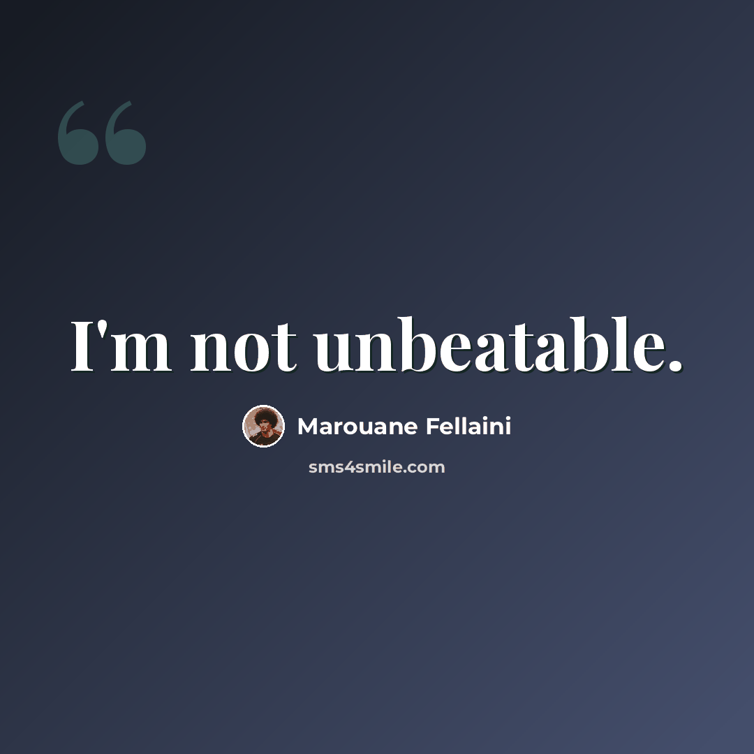 “I'm not unbeatable.” quote by Marouane Fellaini