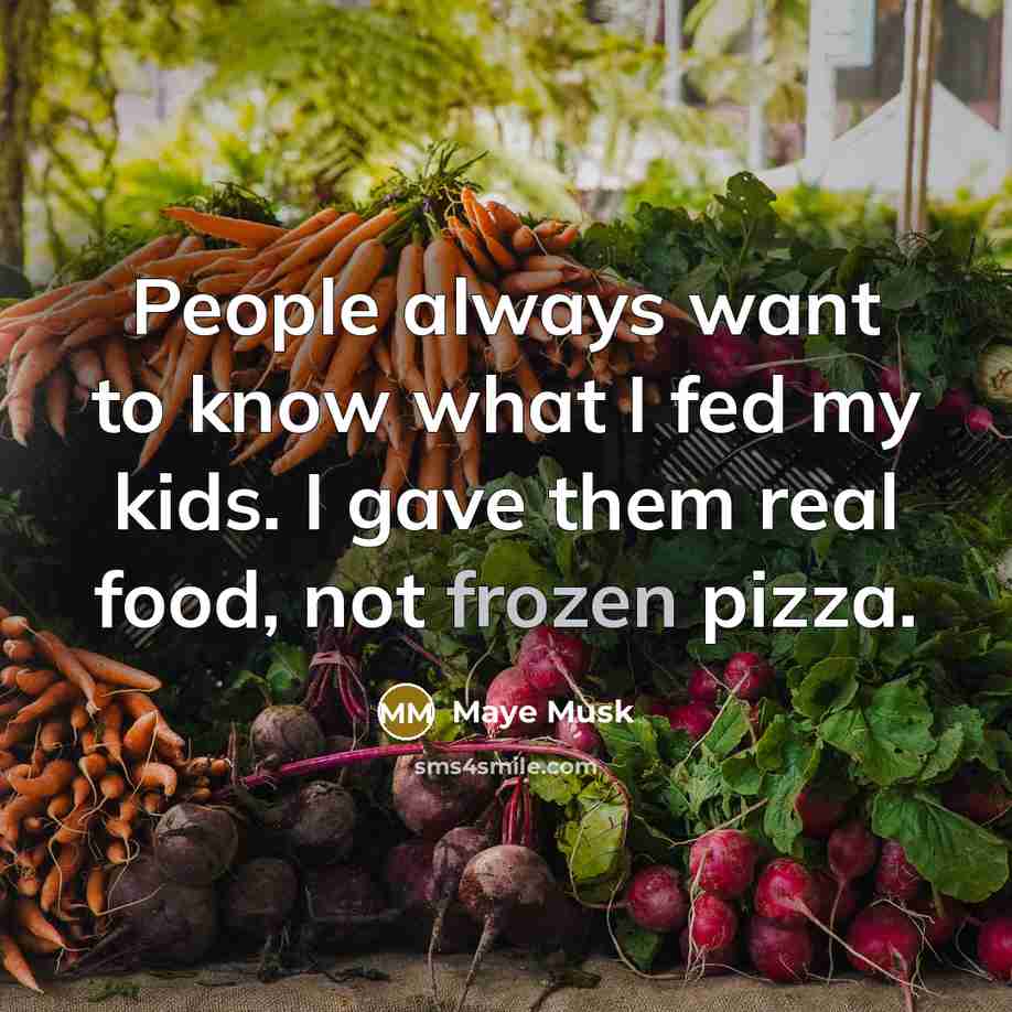 “People always want to know what I fed my kids. I gave them real food, not frozen pizza.” quote by Maye Musk