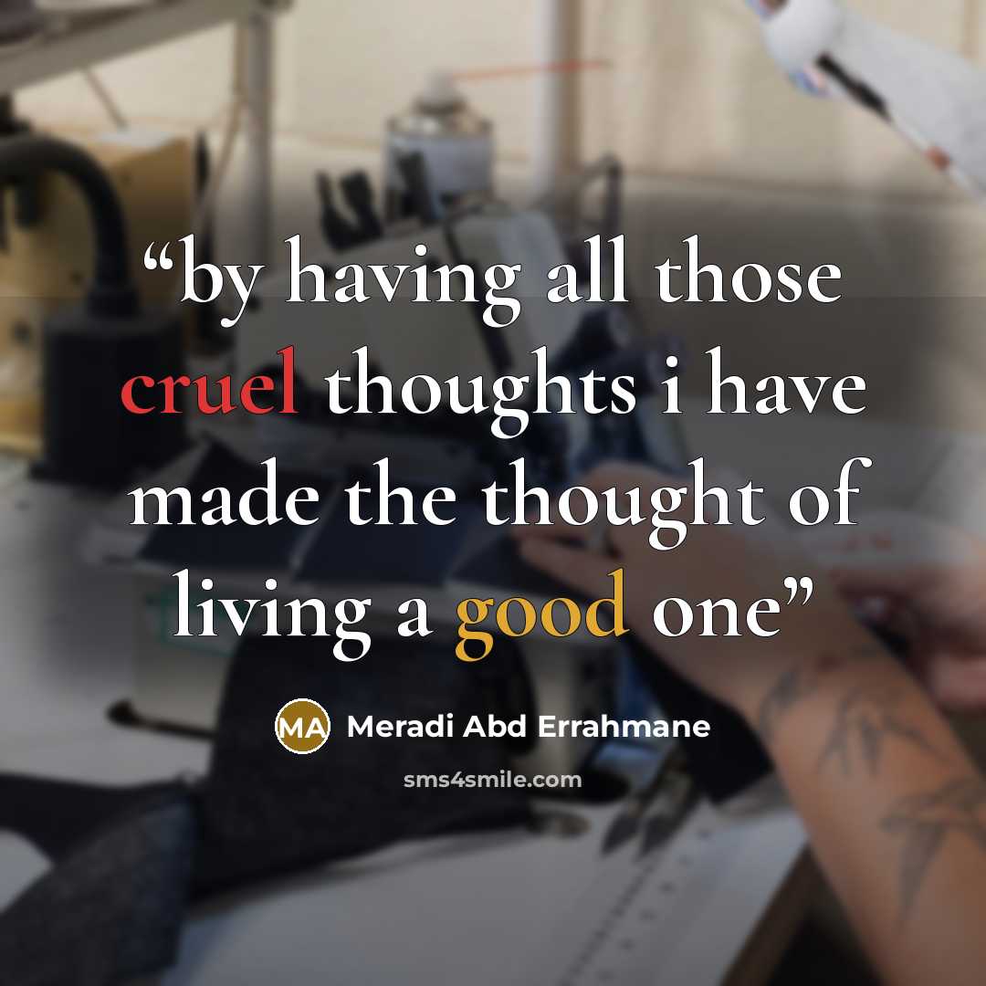 “by having all those cruel thoughts i have made the thought of living a good one” quote by Meradi Abd Errahmane