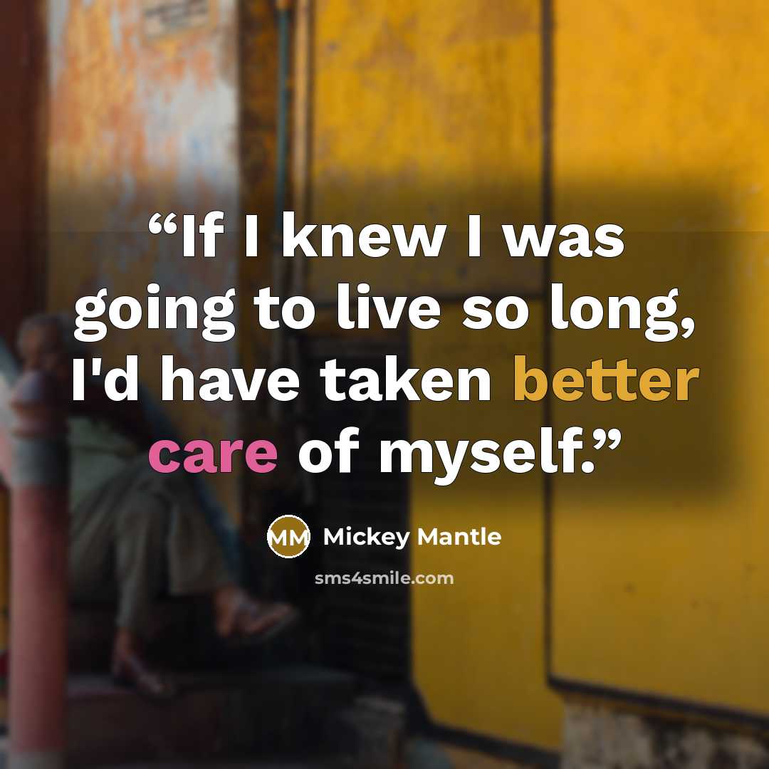 “If I knew I was going to live so long, I'd have taken better care of myself.” quote by Mickey Mantle