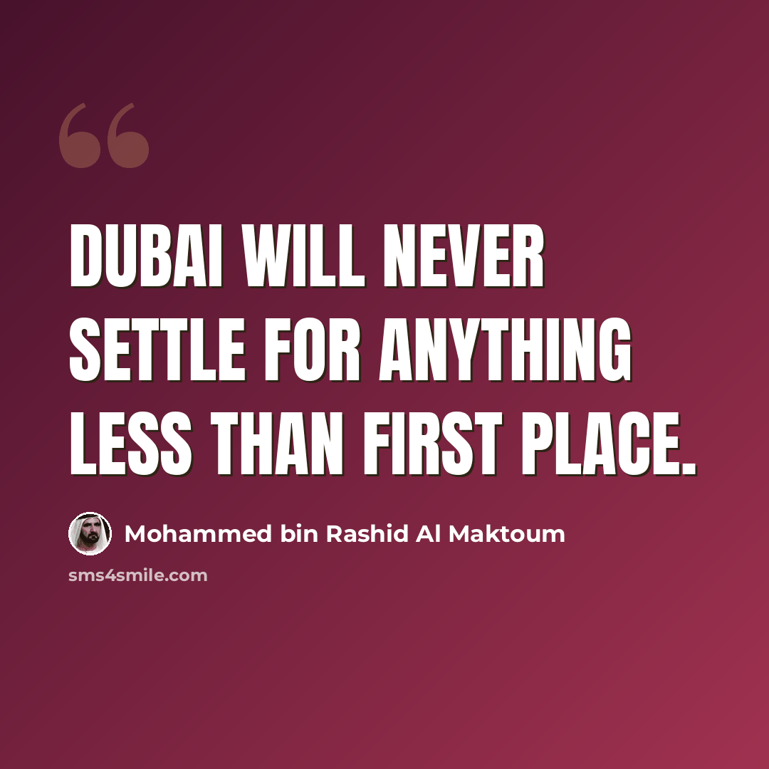 “Dubai will never settle for anything less than first place.” quote by Mohammed bin Rashid Al Maktoum