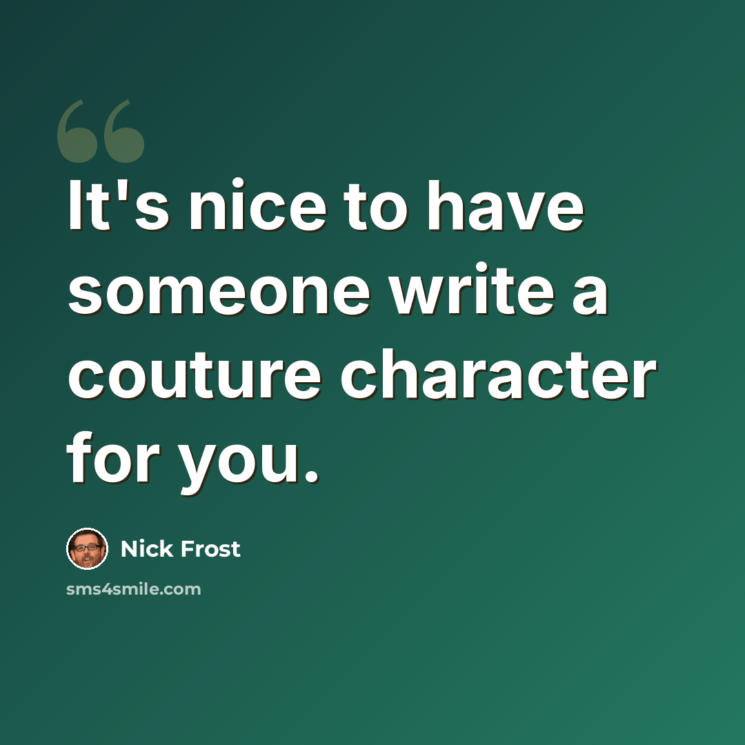 “It's nice to have someone write a couture character for you.” quote by Nick Frost