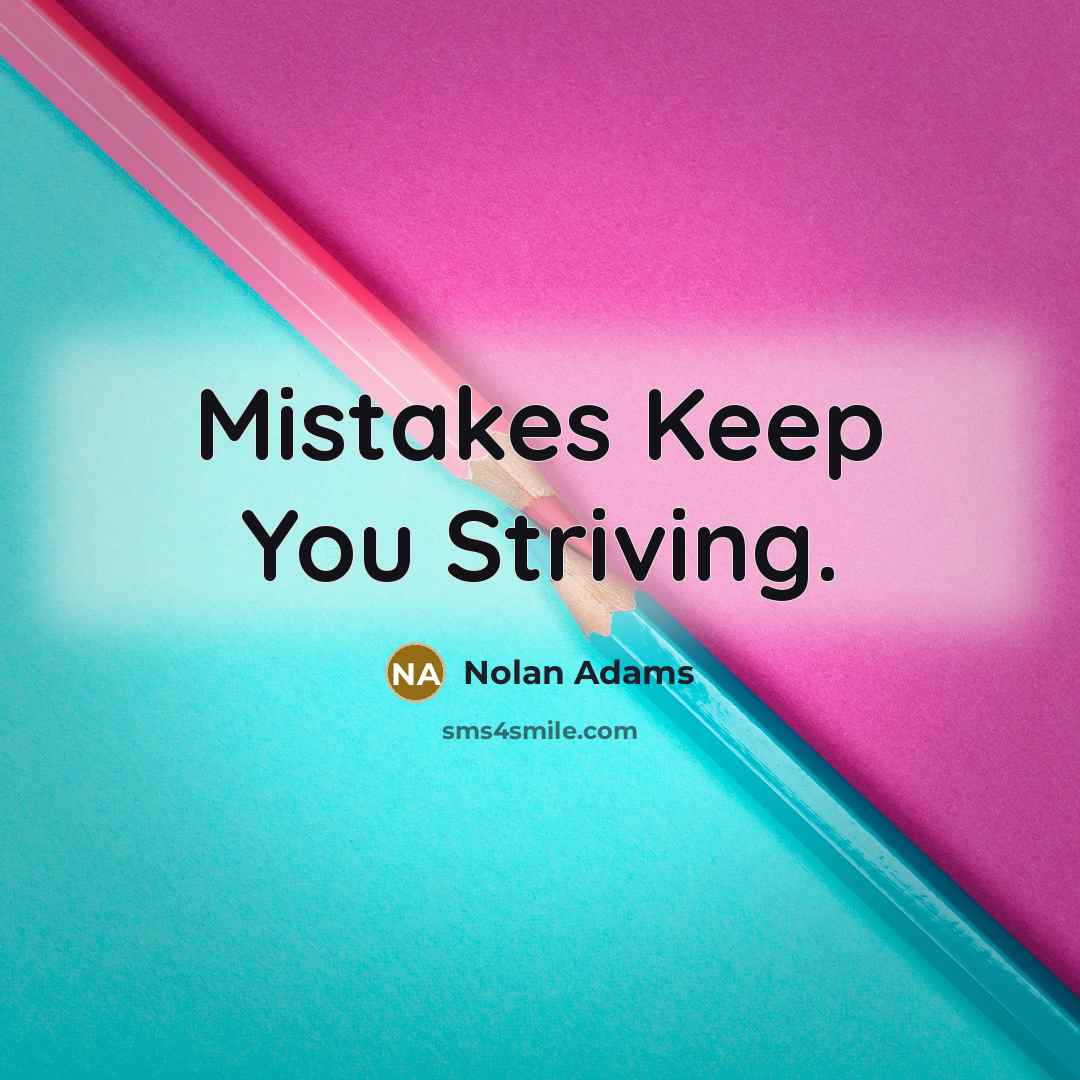 “Mistakes Keep You Striving.” quote by Nolan Adams