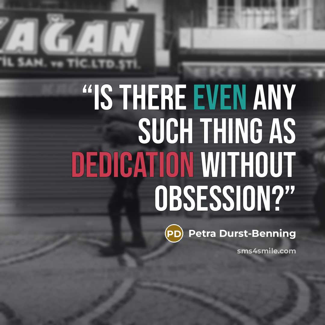 “Is there even any such thing as dedication without obsession?” quote by Petra Durst-Benning