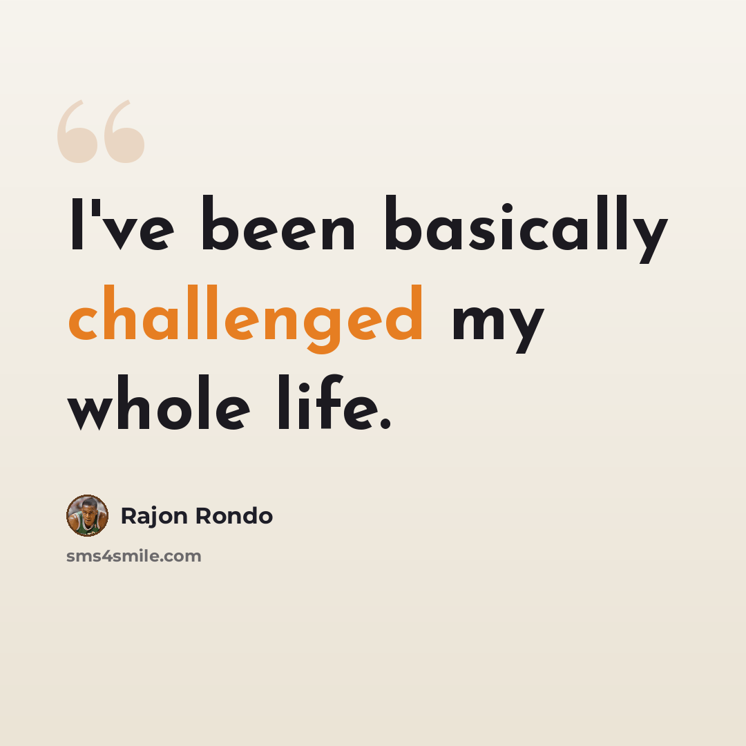 “I've been basically challenged my whole life.” quote by Rajon Rondo