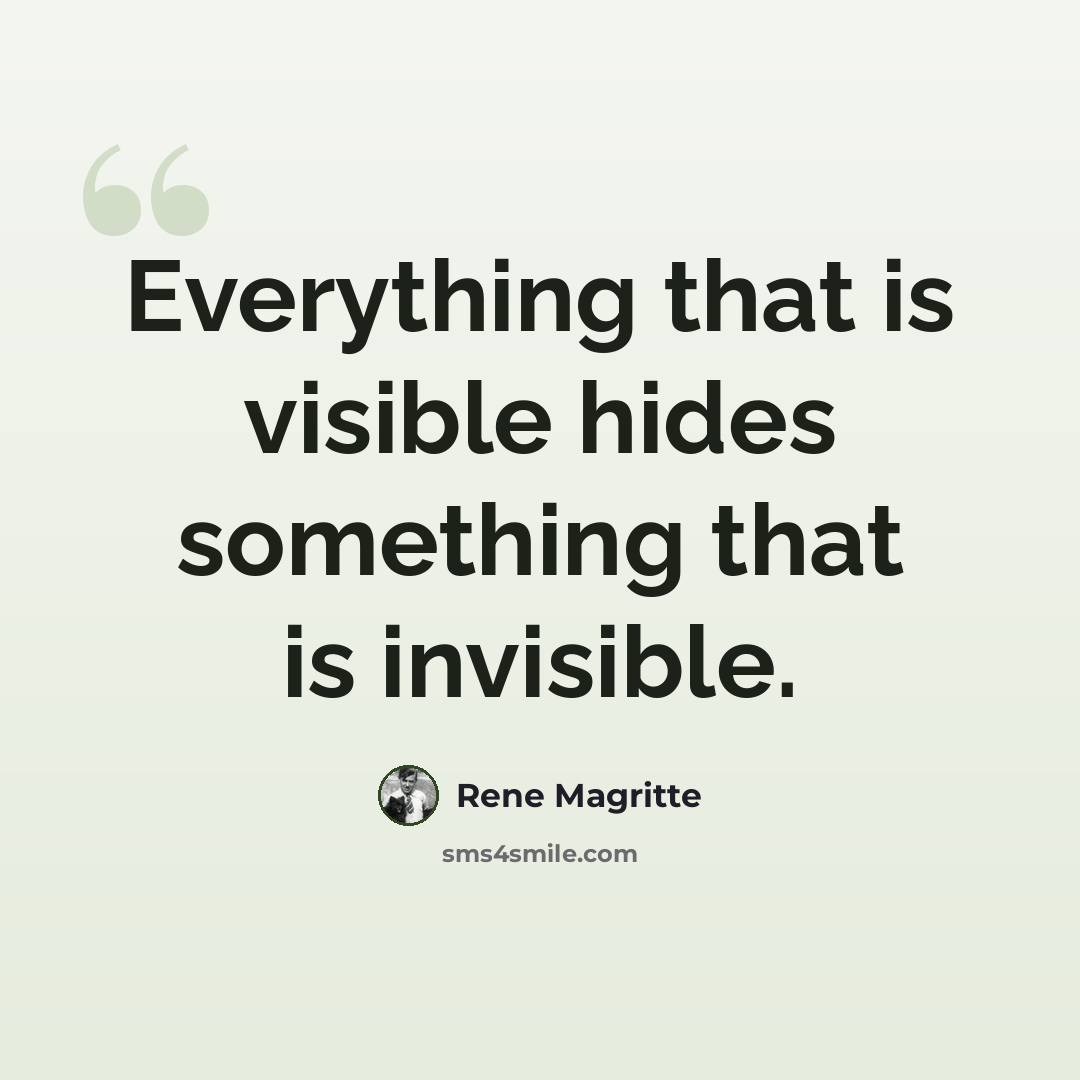 “Everything that is visible hides something that is invisible.” quote by Rene Magritte