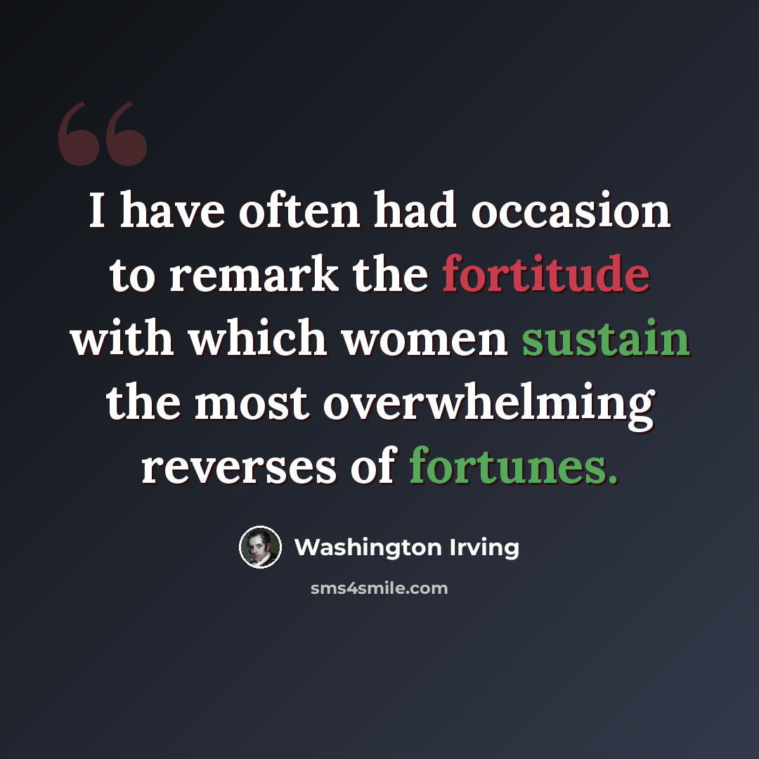 “I have often had occasion to remark the fortitude with which women sustain the most overwhelming reverses of fortunes.” quote by Washington Irving
