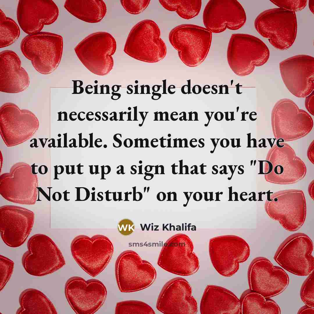 “Being single doesn't necessarily mean you're available. Sometimes you have to put up a sign that says "Do Not Disturb" on your heart.” quote by Wiz Khalifa