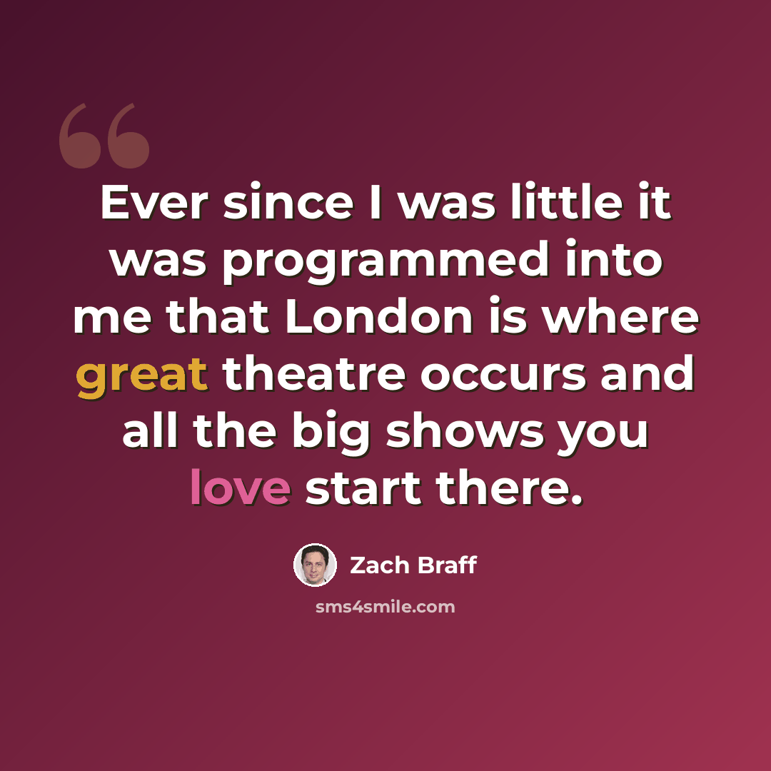 “Ever since I was little it was programmed into me that London is where great theatre occurs and all the big shows you love start there.” quote by Zach Braff