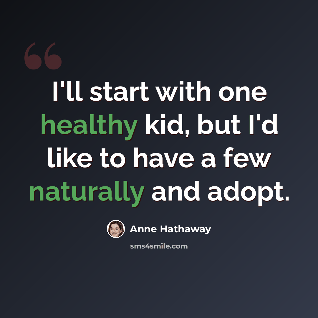 “I'll start with one healthy kid, but I'd like to have a few naturally and adopt.” quote by Anne Hathaway