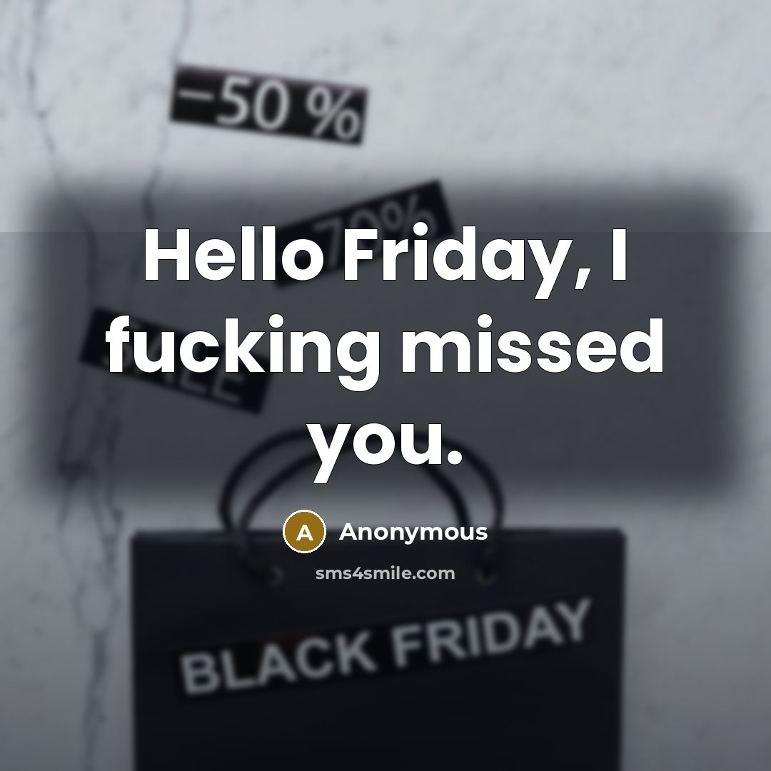 “Hello Friday, I fucking missed you.” quote by Anonymous