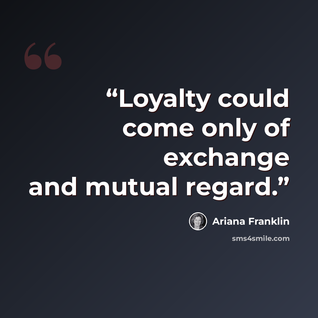 “Loyalty could come only of exchange and mutual regard.” quote by Ariana Franklin