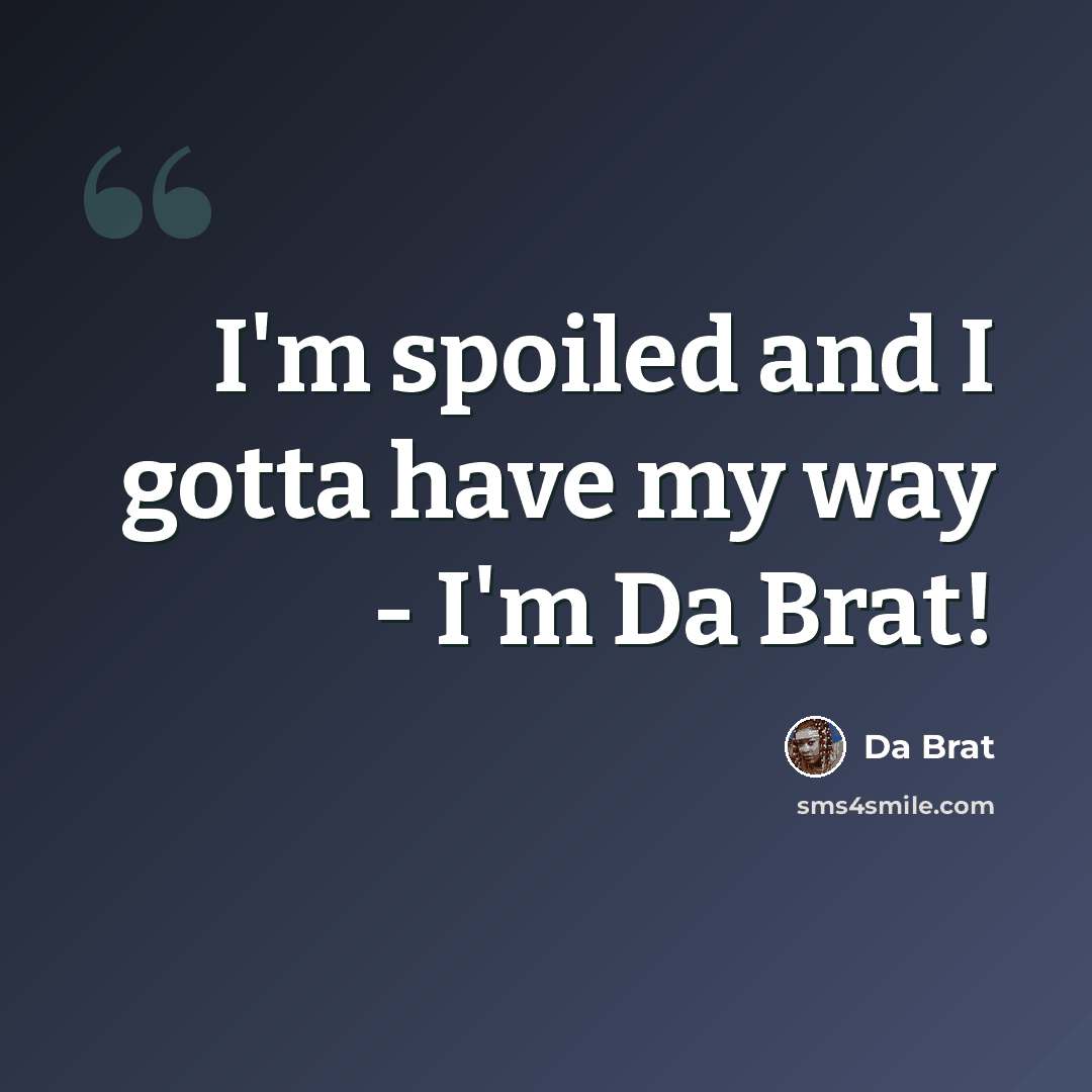 “I'm spoiled and I gotta have my way - I'm Da Brat!” quote by Da Brat