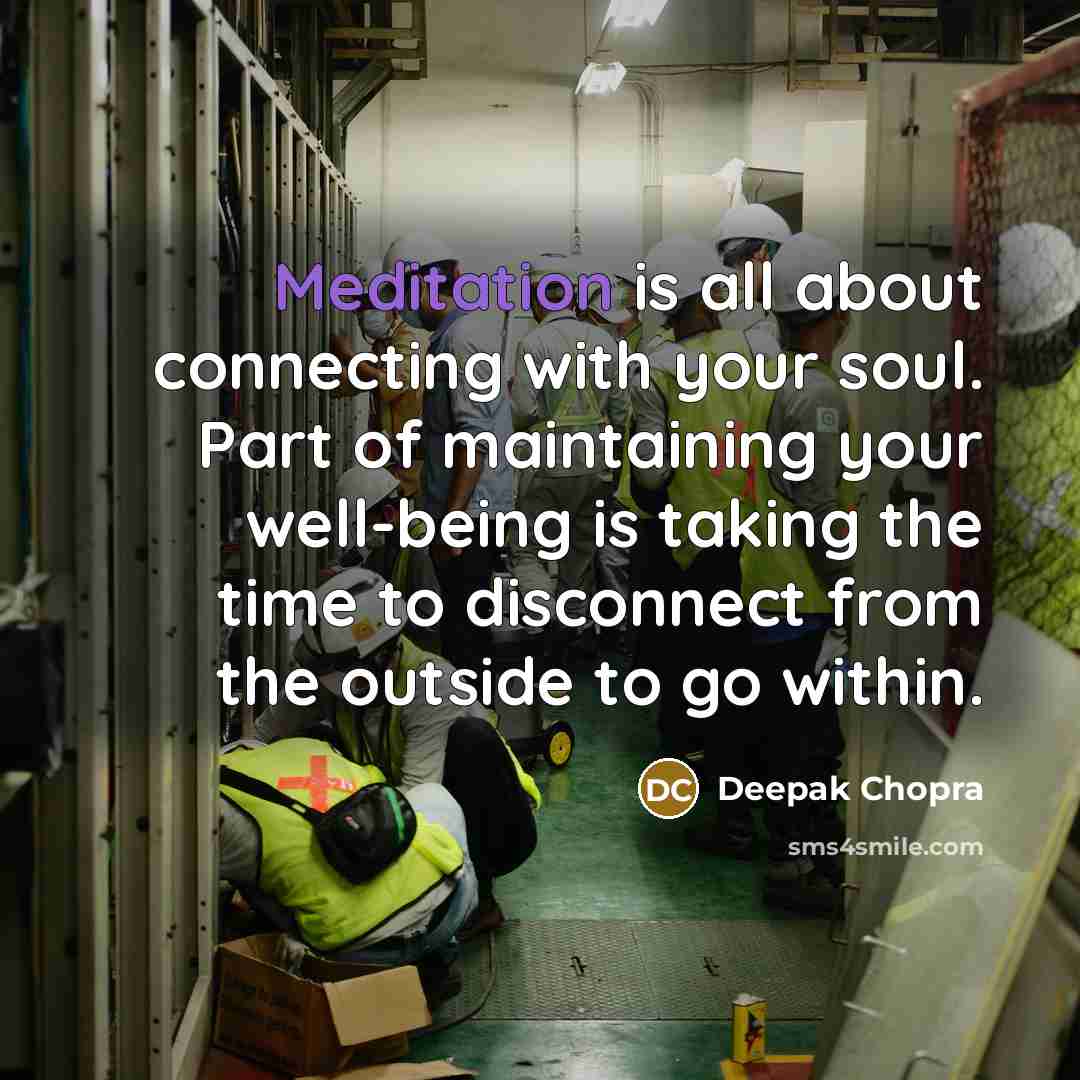 “Meditation is all about connecting with your soul. Part of maintaining your well-being is taking the time to disconnect from the outside to go within.” quote by Deepak Chopra