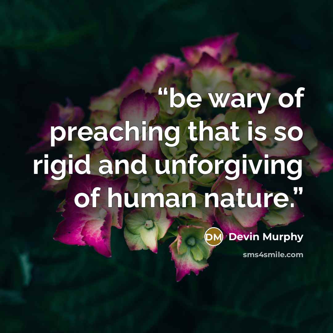 “be wary of preaching that is so rigid and unforgiving of human nature.” quote by Devin Murphy