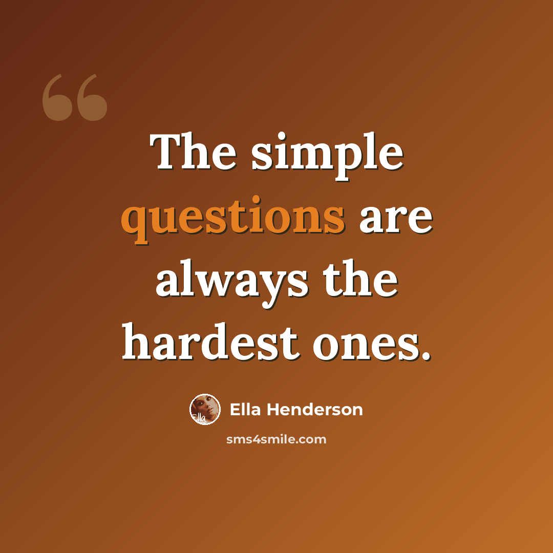 “The simple questions are always the hardest ones.” quote by Ella Henderson