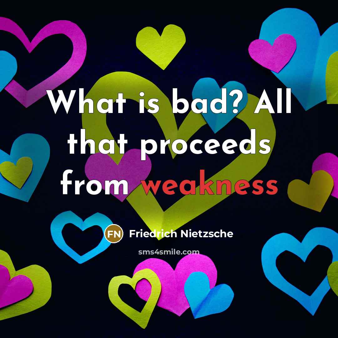 “What is bad? All that proceeds from weakness” quote by Friedrich Nietzsche