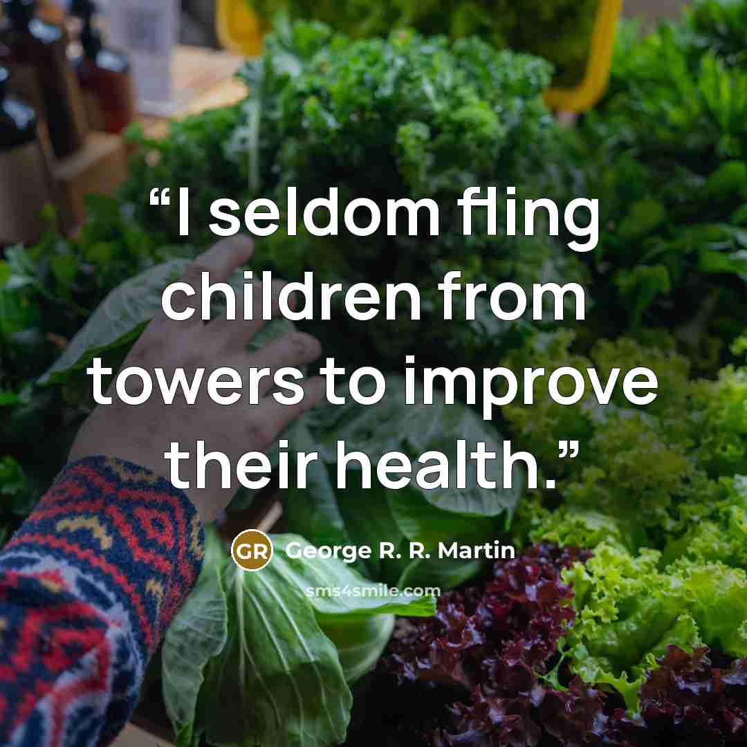 “I seldom fling children from towers to improve their health.” quote by George R. R. Martin