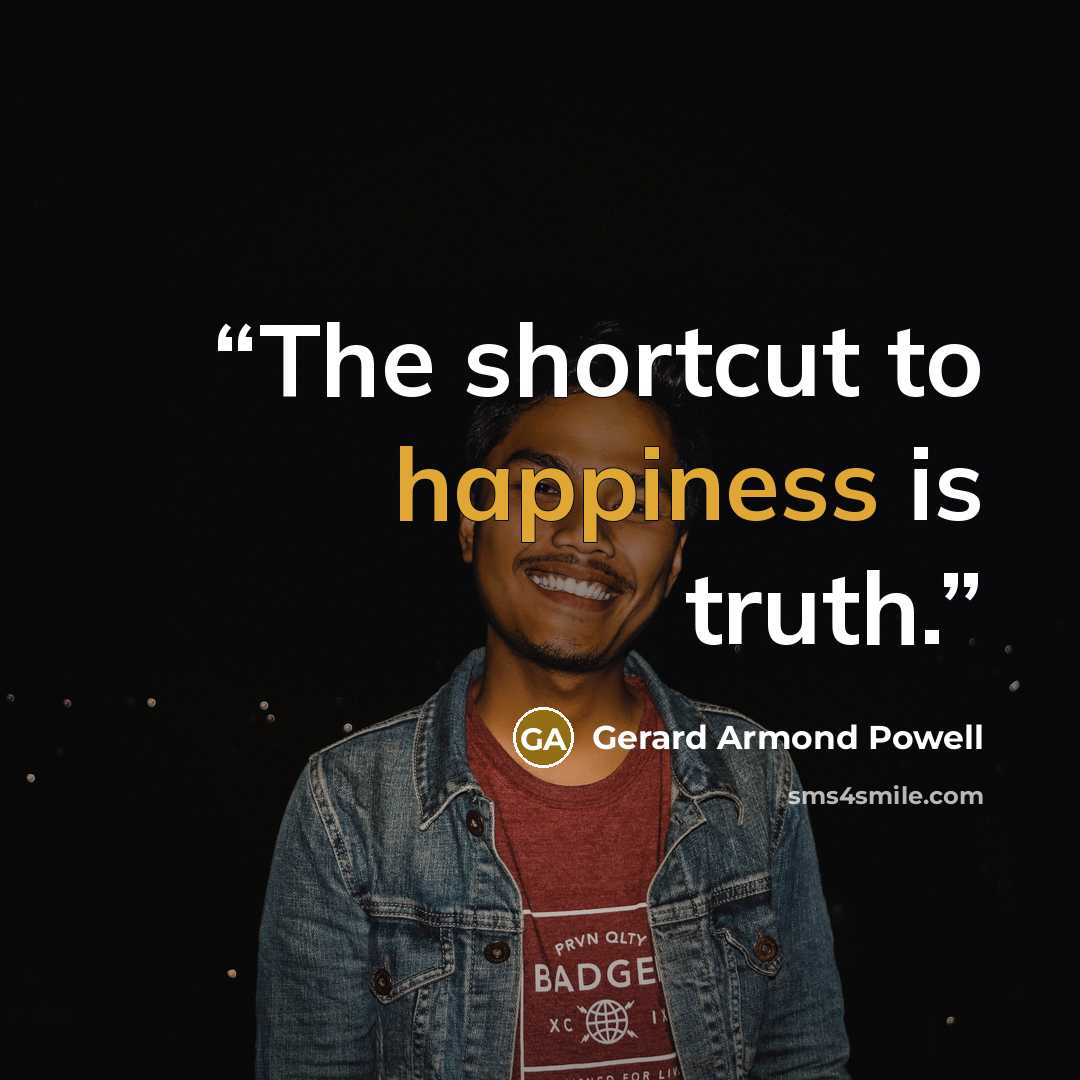 “The shortcut to happiness is truth.” quote by Gerard Armond Powell