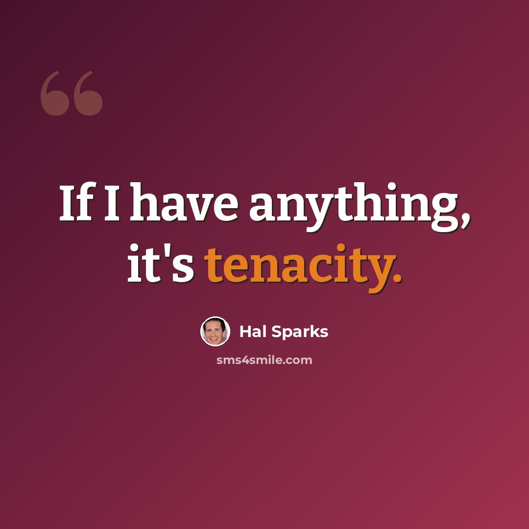 “If I have anything, it's tenacity.” quote by Hal Sparks