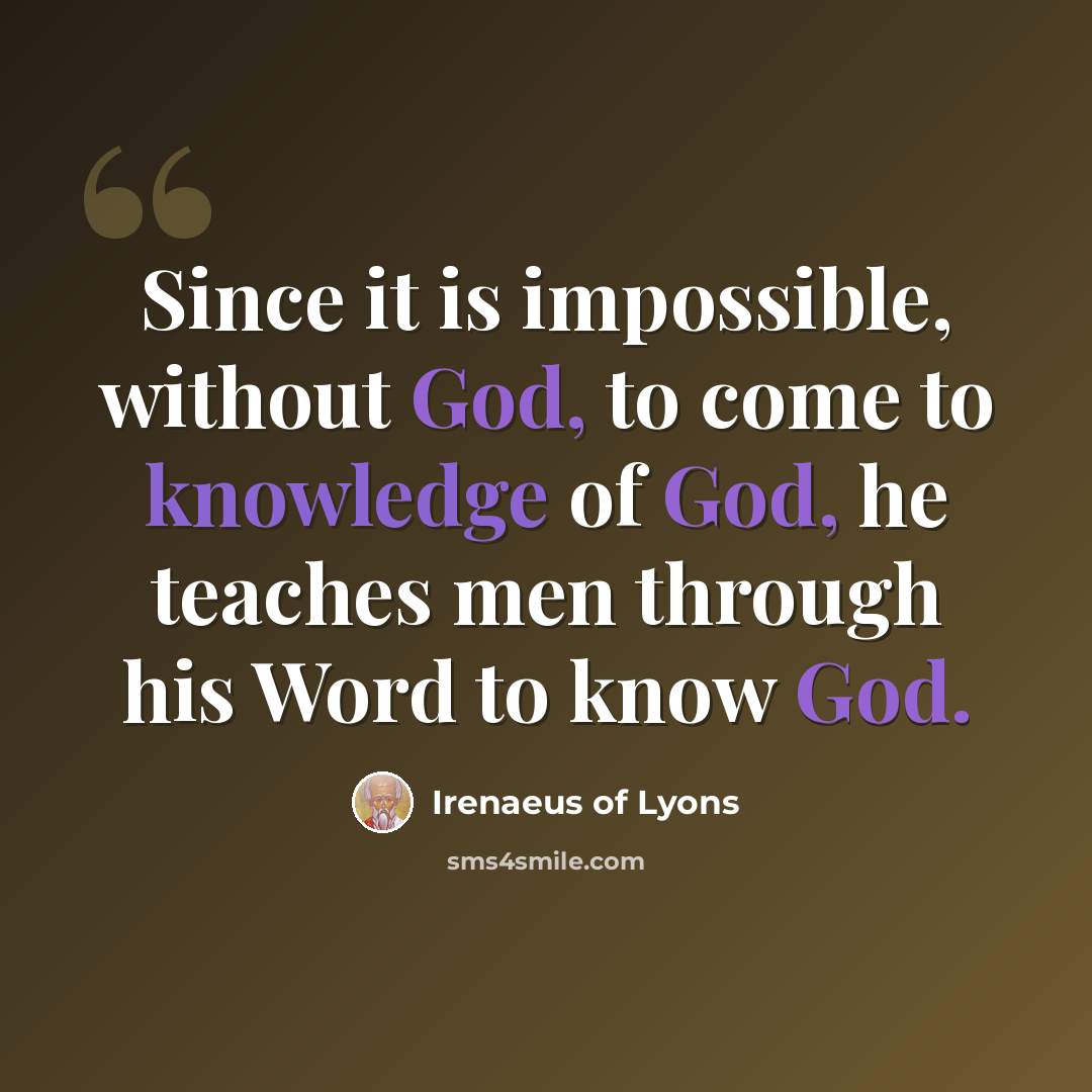 “Since it is impossible, without God, to come to knowledge of God, he teaches men through his Word to know God.” quote by Irenaeus of Lyons