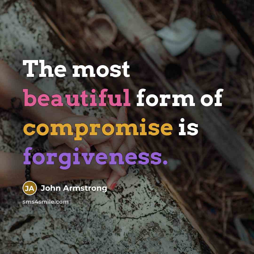 “The most beautiful form of compromise is forgiveness.” quote by John Armstrong
