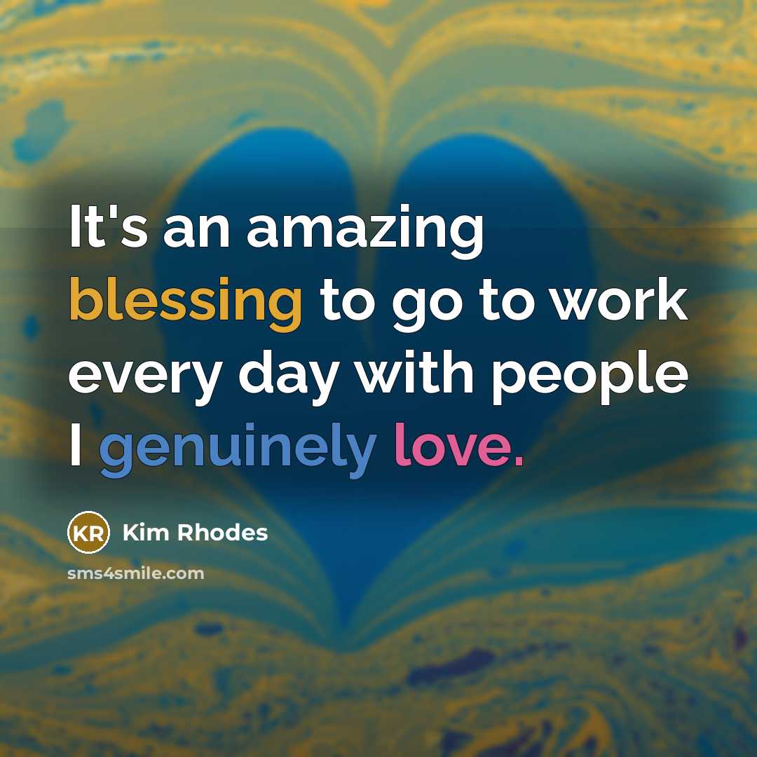 “It's an amazing blessing to go to work every day with people I genuinely love.” quote by Kim Rhodes