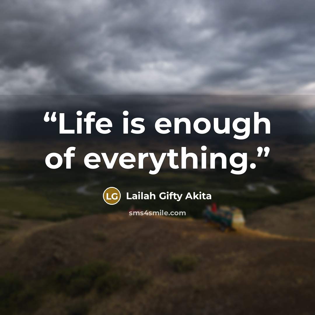 “Life is enough of everything.” quote by Lailah Gifty Akita