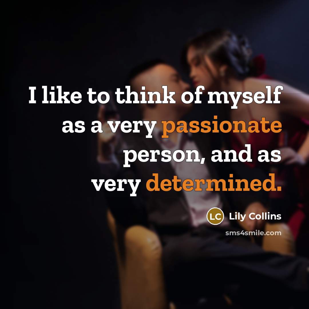“I like to think of myself as a very passionate person, and as very determined.” quote by Lily Collins