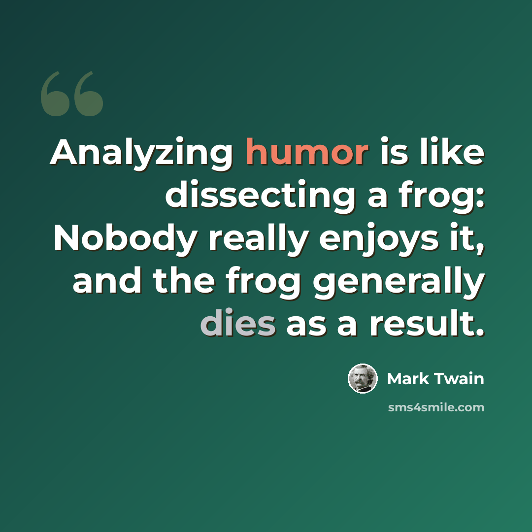 “Analyzing humor is like dissecting a frog: Nobody really enjoys it, and the frog generally dies as a result.” quote by Mark Twain