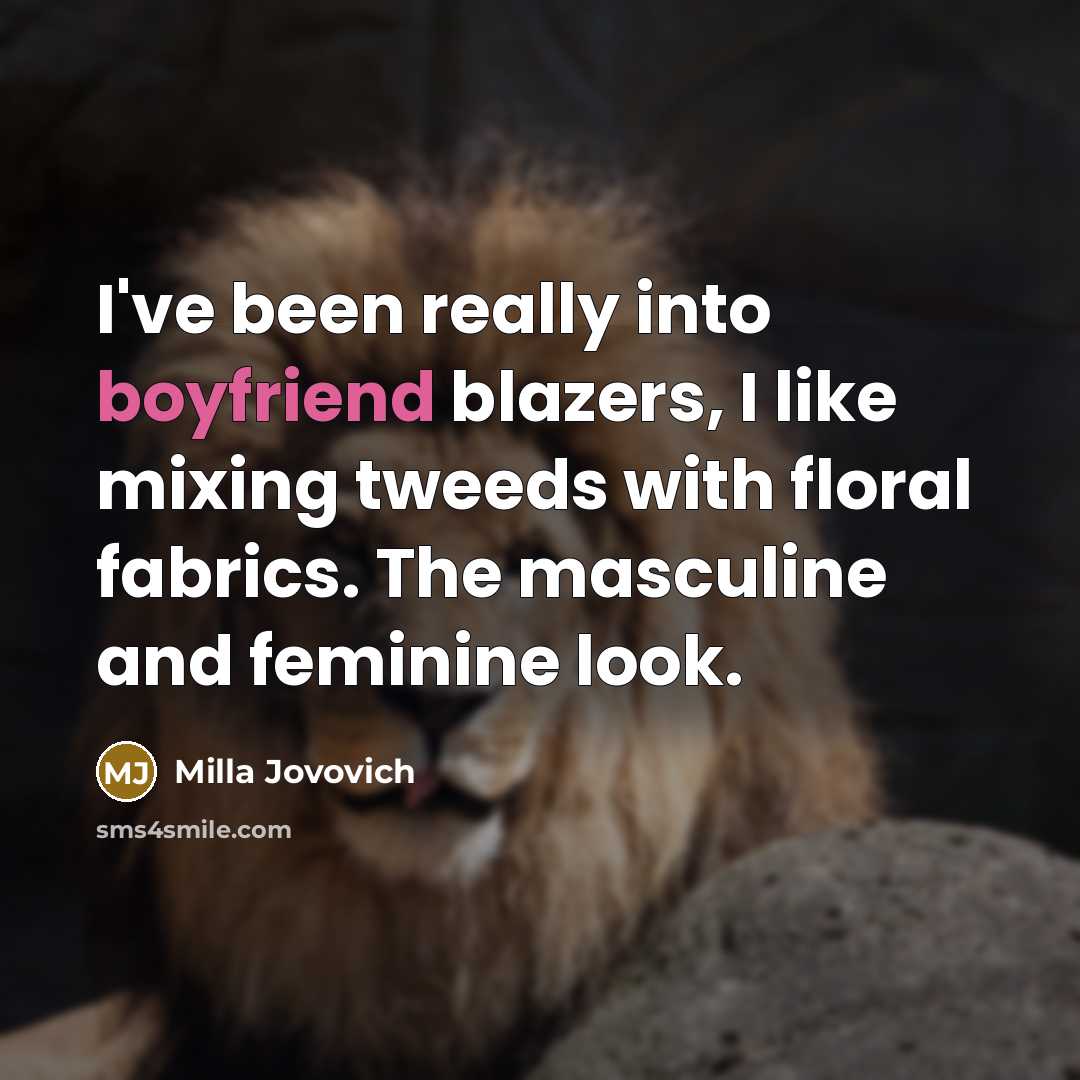“I've been really into boyfriend blazers, I like mixing tweeds with floral fabrics. The masculine and feminine look.” quote by Milla Jovovich