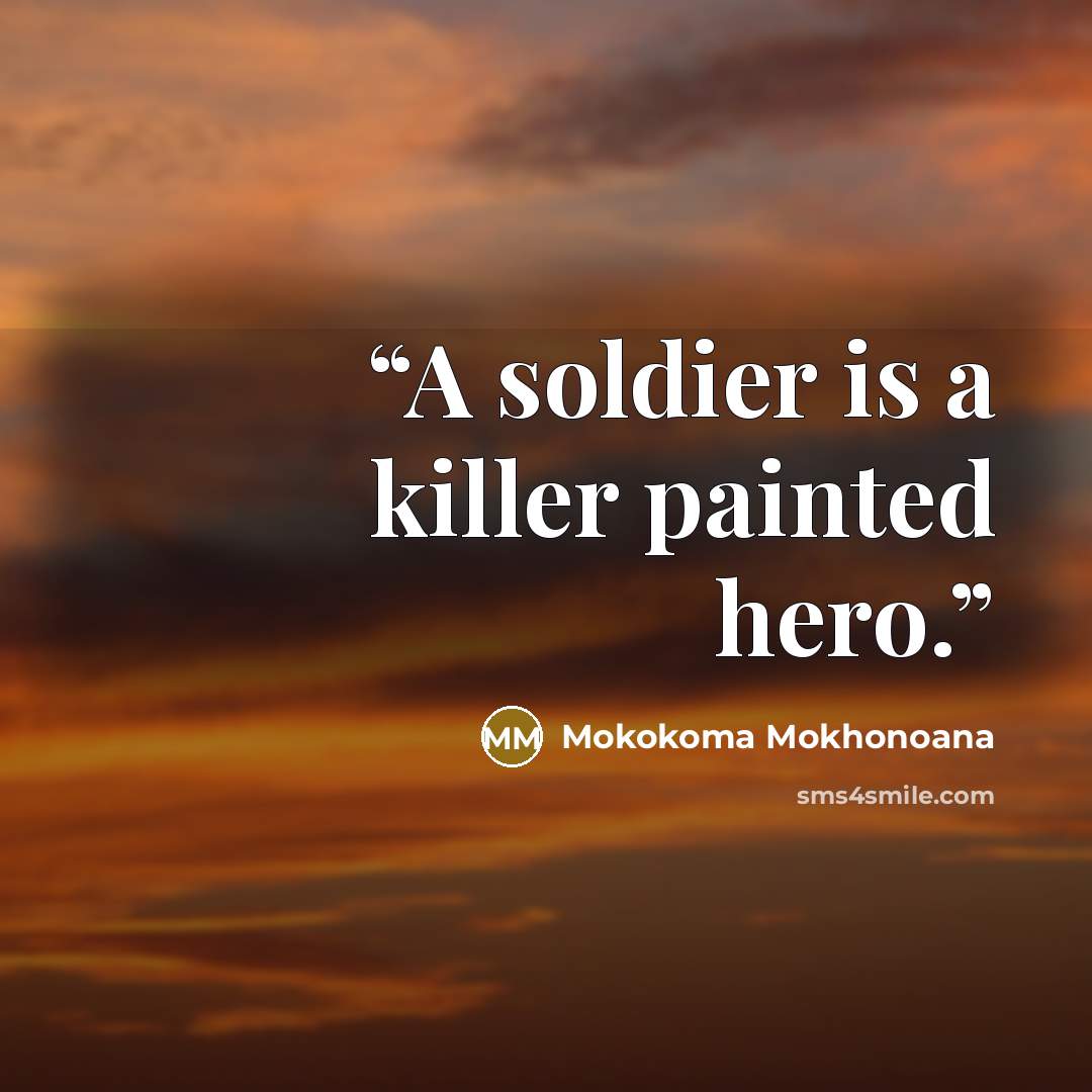 “A soldier is a killer painted hero.” quote by Mokokoma Mokhonoana