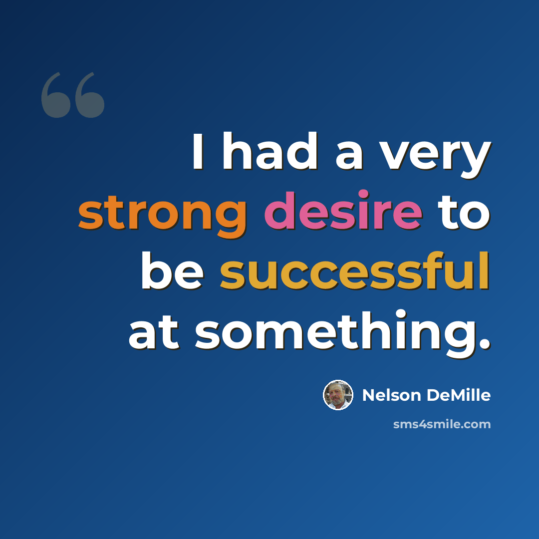“I had a very strong desire to be successful at something.” quote by Nelson DeMille