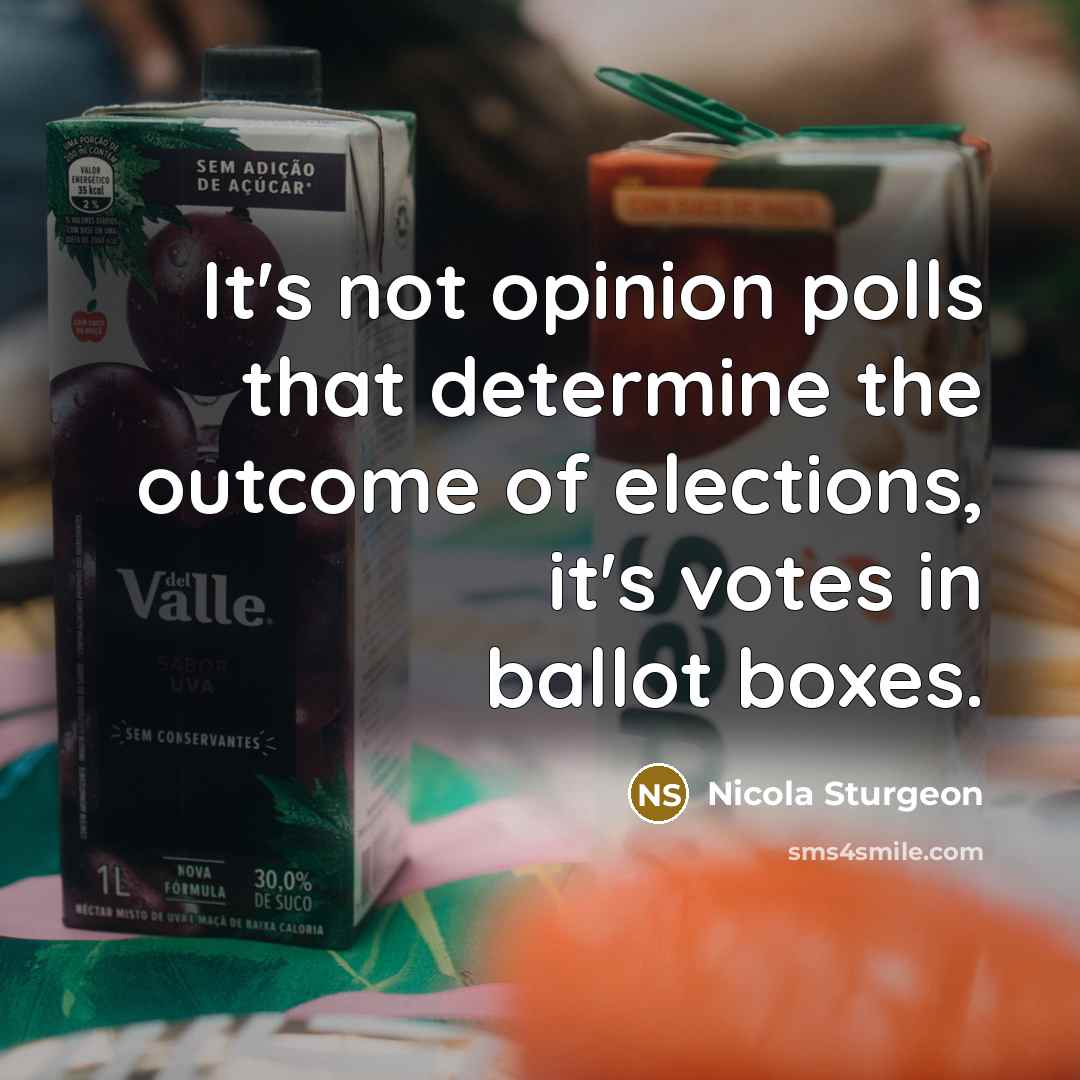 “It's not opinion polls that determine the outcome of elections, it's votes in ballot boxes.” quote by Nicola Sturgeon