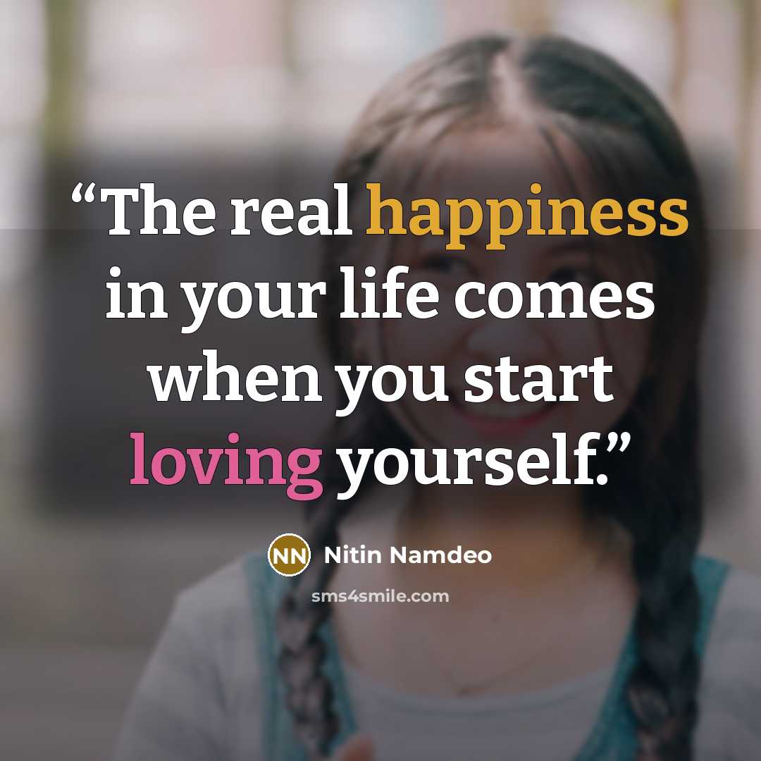 “The real happiness in your life comes when you start loving yourself.” quote by Nitin Namdeo