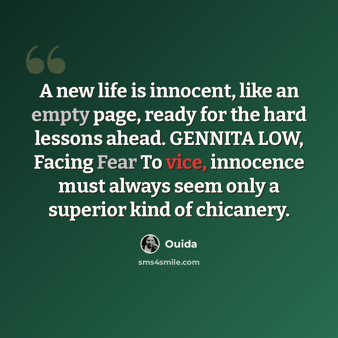 “A new life is innocent, like an empty page, ready for the hard lessons ahead. GENNITA LOW, Facing Fear To vice, innocence must always seem only a superior kind of chicanery.” quote by Ouida