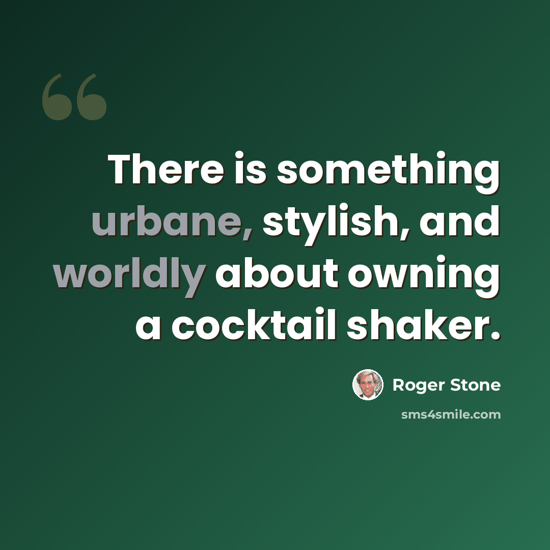 “There is something urbane, stylish, and worldly about owning a cocktail shaker.” quote by Roger Stone