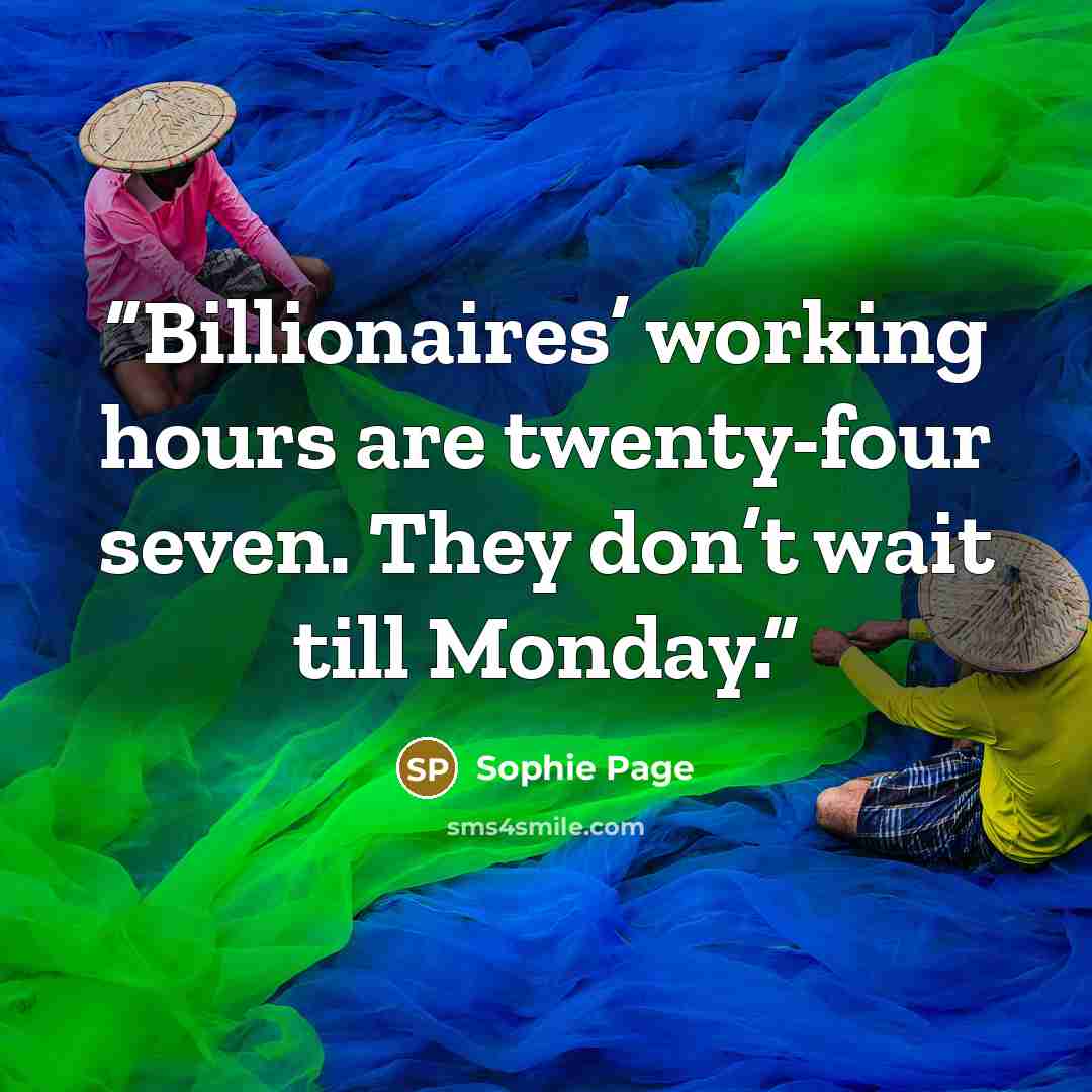 “Billionaires’ working hours are twenty-four seven. They don’t wait till Monday.” quote by Sophie Page