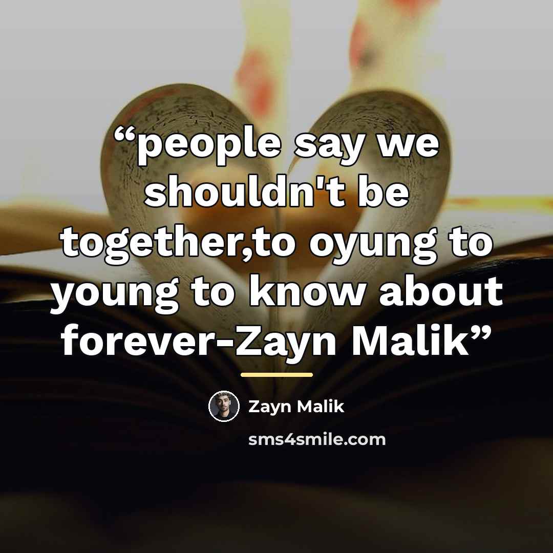 “people say we shouldn't be together,to oyung to young to know about forever-Zayn Malik” quote by Zayn Malik
