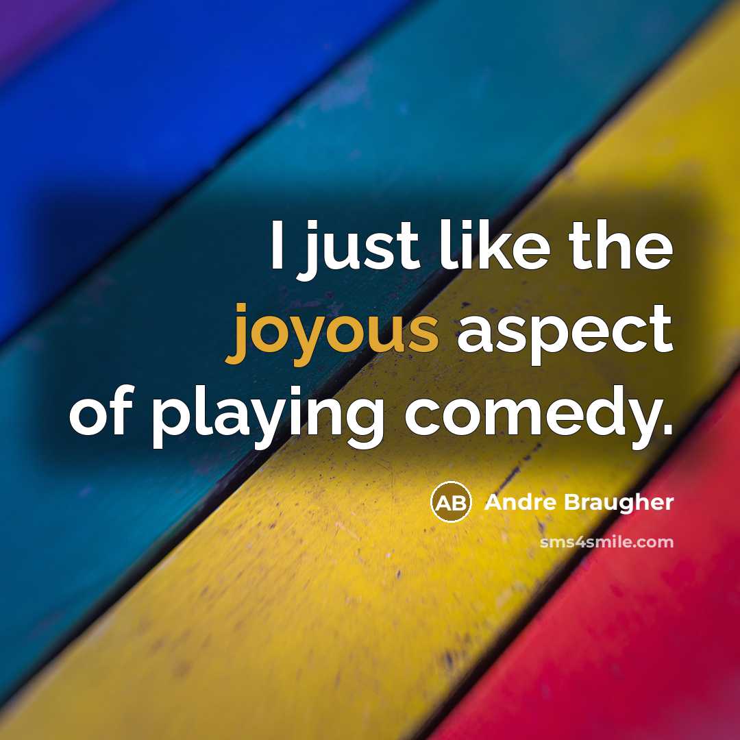 “I just like the joyous aspect of playing comedy.” quote by Andre Braugher