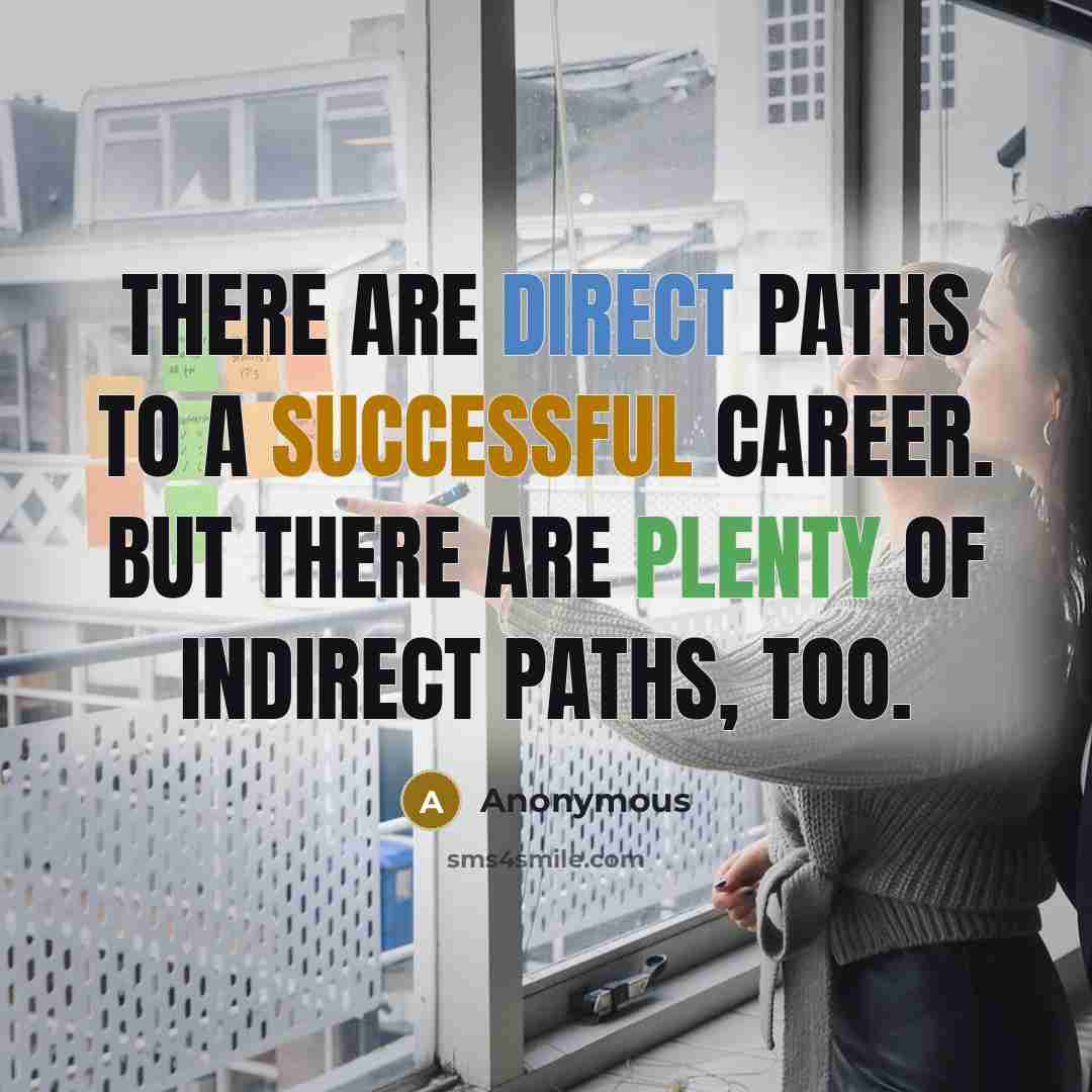 “There are direct paths to a successful career. But there are plenty of indirect paths, too.” quote by Anonymous