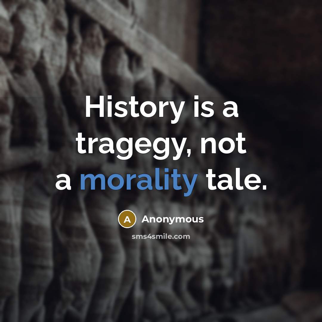 “History is a tragegy, not a morality tale.” quote by Anonymous