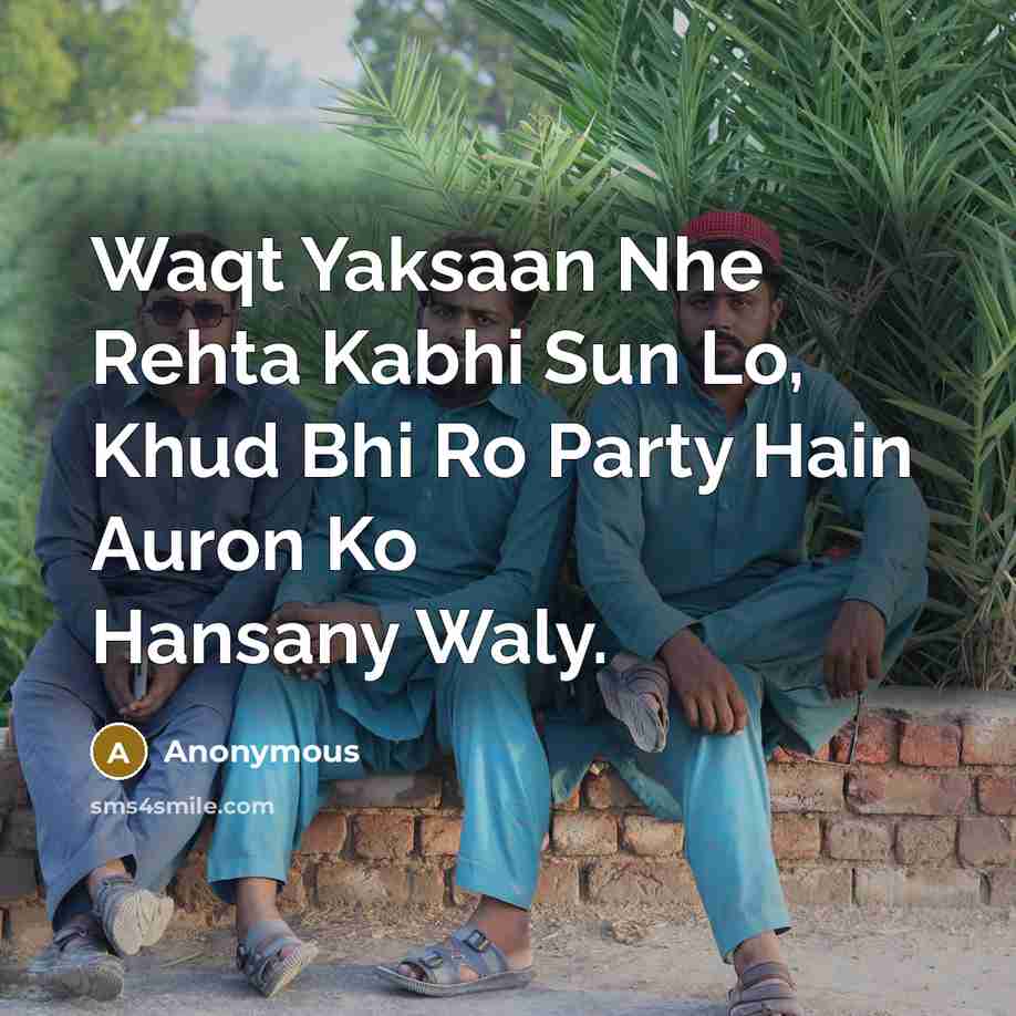 “Waqt Yaksaan Nhe Rehta Kabhi Sun Lo, Khud Bhi Ro Party Hain Auron Ko Hansany Waly.” quote by Anonymous