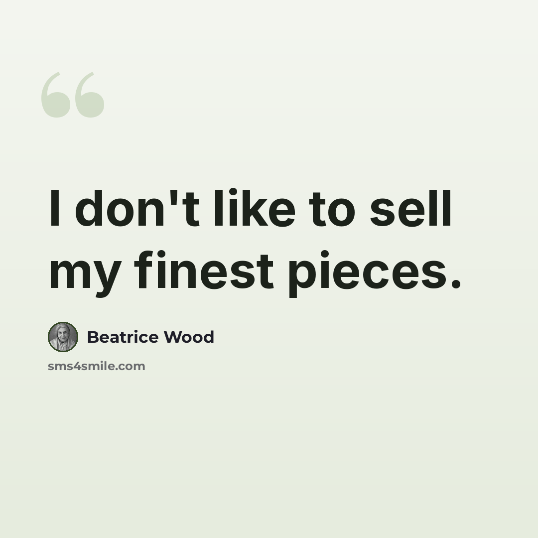 “I don't like to sell my finest pieces.” quote by Beatrice Wood