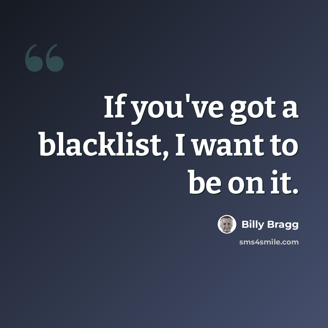 “If you've got a blacklist, I want to be on it.” quote by Billy Bragg