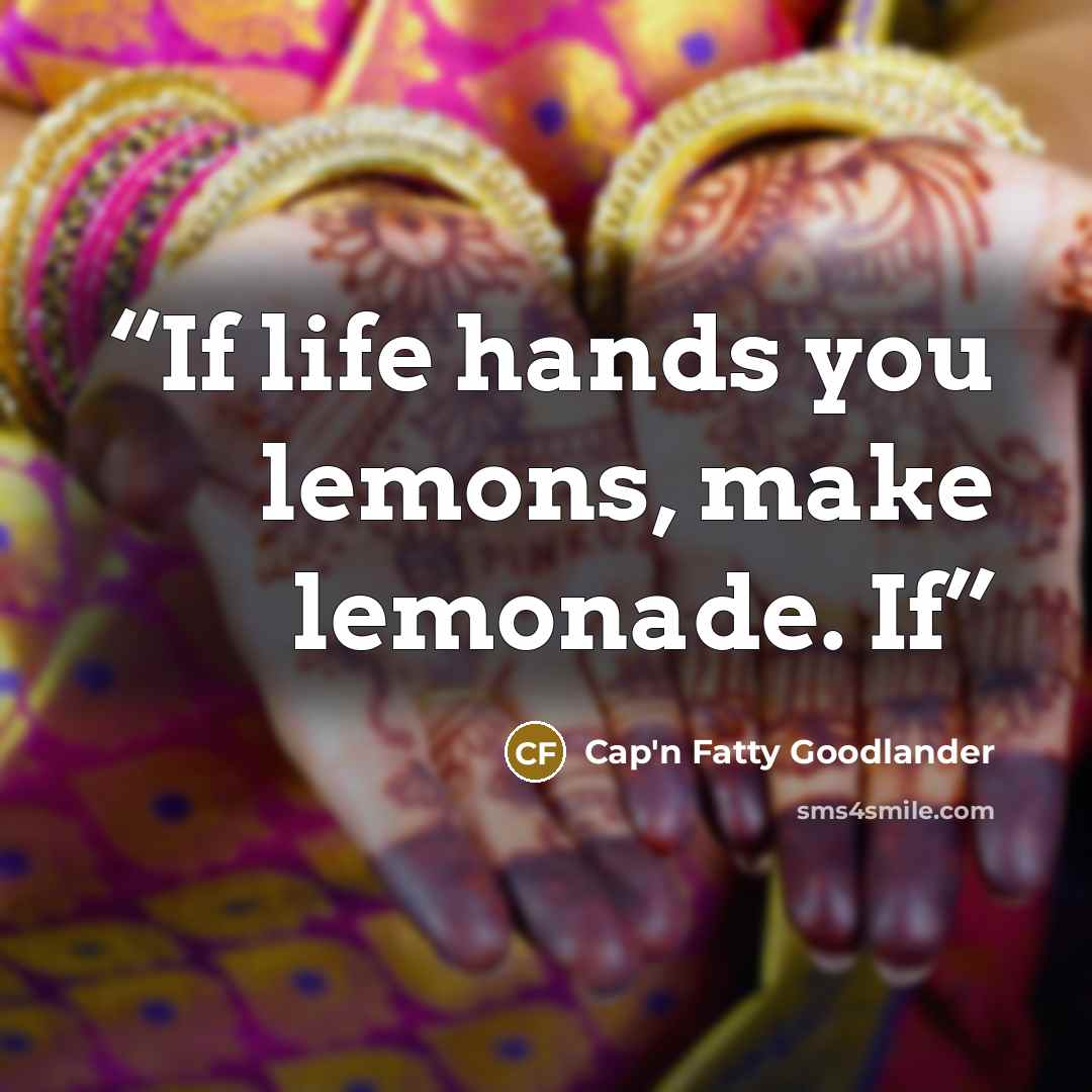 “If life hands you lemons, make lemonade. If” quote by Cap'n Fatty Goodlander